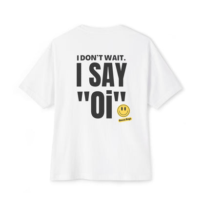 I Don’t Wait. I Say 'Oi' - Oversized Tee White with bold black text and smiley face