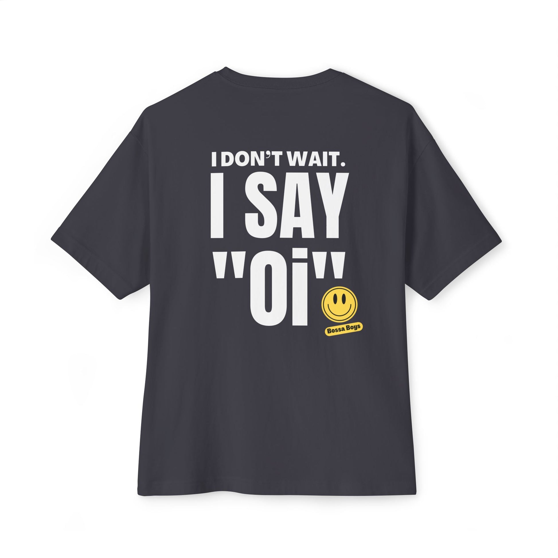 Dark grey oversized tee with 'I Don't Wait. I Say Oi' and smiley face graphic